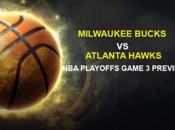 Milwaukee Bucks vs. Atlanta Hawks NBA Playoffs Game 3 Preview